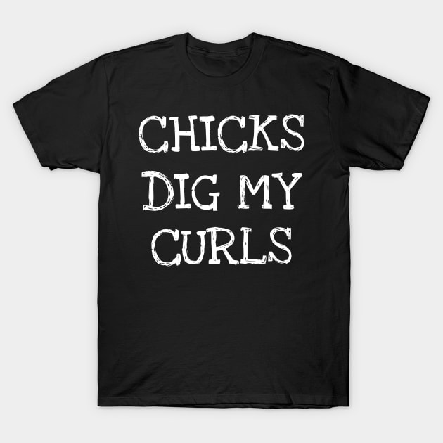 Chicks Dig My Curls Funny Curly Hairstyle Owner T-Shirt by DDJOY Perfect Gift Shirts